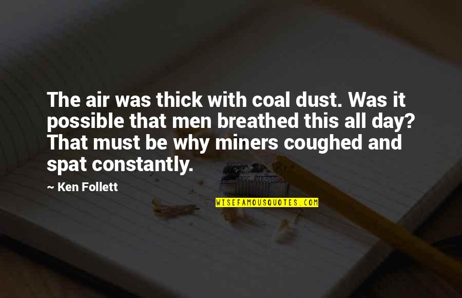 Whither Thou Goest Quote Quotes By Ken Follett: The air was thick with coal dust. Was Whither Thou Goest Quote Quotes By Ken Follett: The air was thick with coal dust. Was
