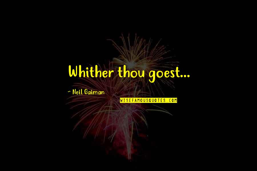 Whither Thou Goest Quotes By Neil Gaiman: Whither thou goest...