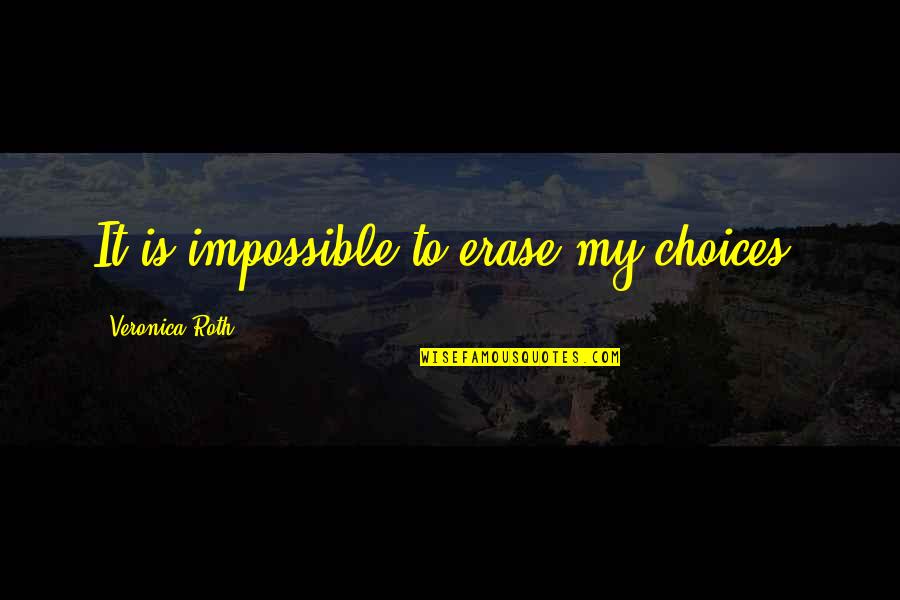 Whithorn Press Quotes By Veronica Roth: It is impossible to erase my choices. Whithorn Press Quotes By Veronica Roth: It is impossible to erase my choices.
