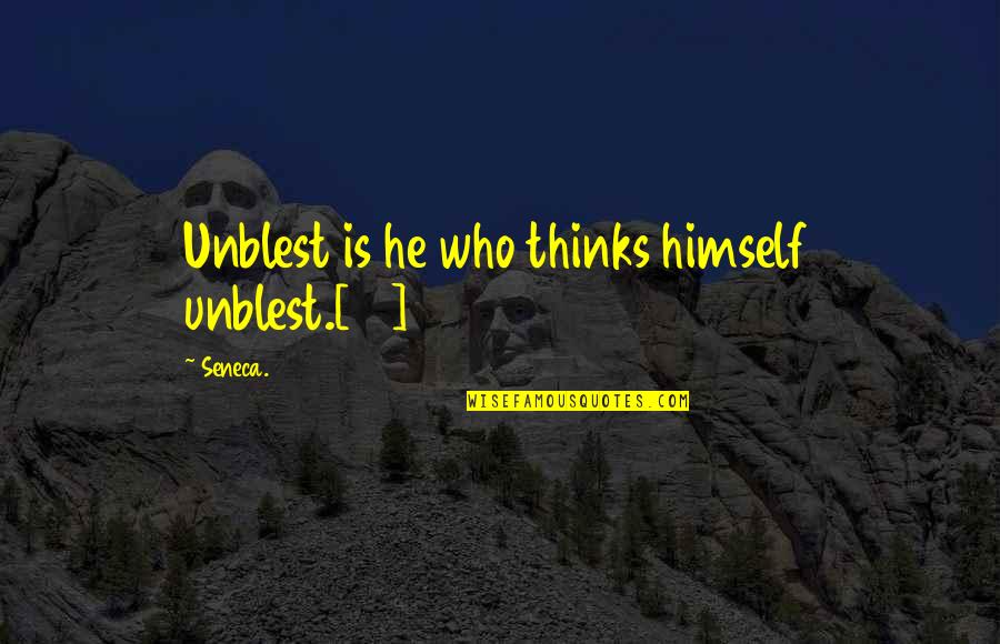 Whities Quotes By Seneca.: Unblest is he who thinks himself unblest.[15]