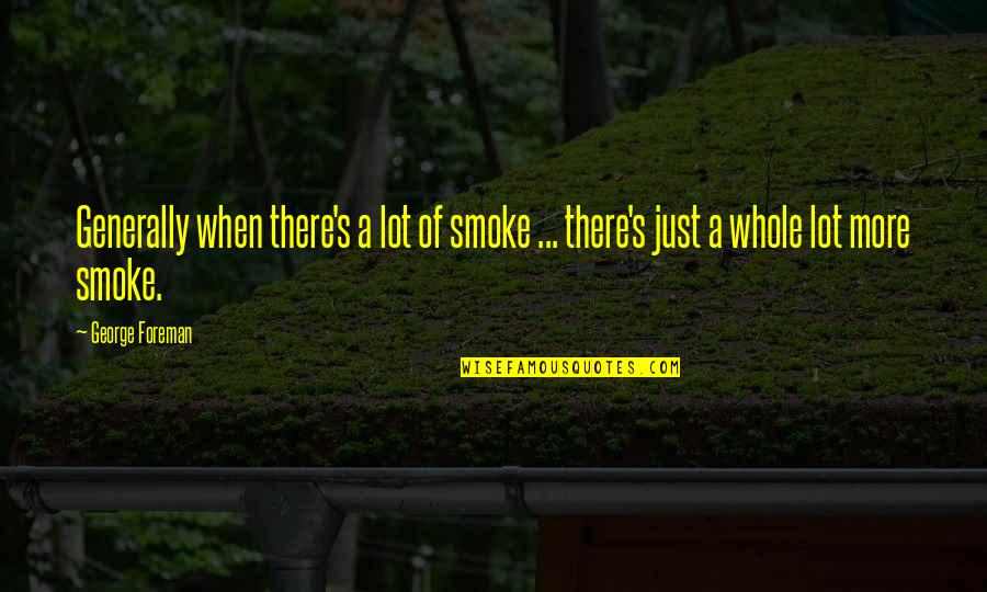 Whitish Yellow Quotes By George Foreman: Generally when there's a lot of smoke ...
