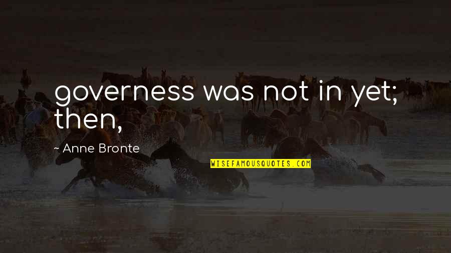 Whitlam Australian Quotes By Anne Bronte: governess was not in yet; then, Whitlam Australian Quotes By Anne Bronte: governess was not in yet; then,