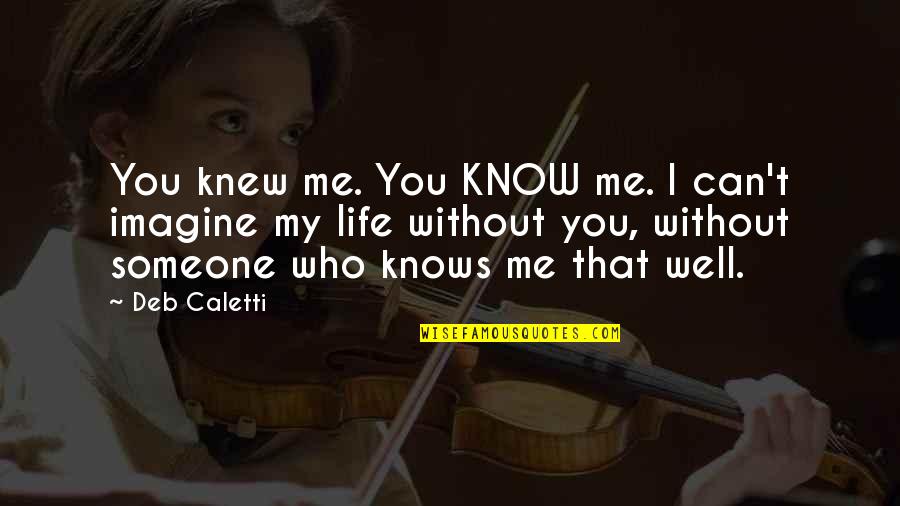 Whitlam Woods Quotes By Deb Caletti: You knew me. You KNOW me. I can't