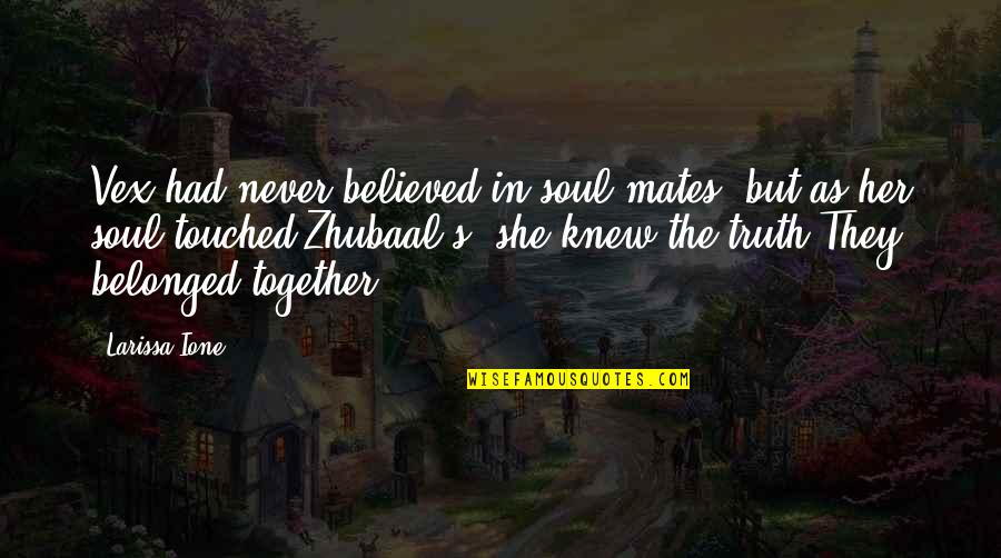 Whitlatch Homes Quotes By Larissa Ione: Vex had never believed in soul mates, but Whitlatch Homes Quotes By Larissa Ione: Vex had never believed in soul mates, but