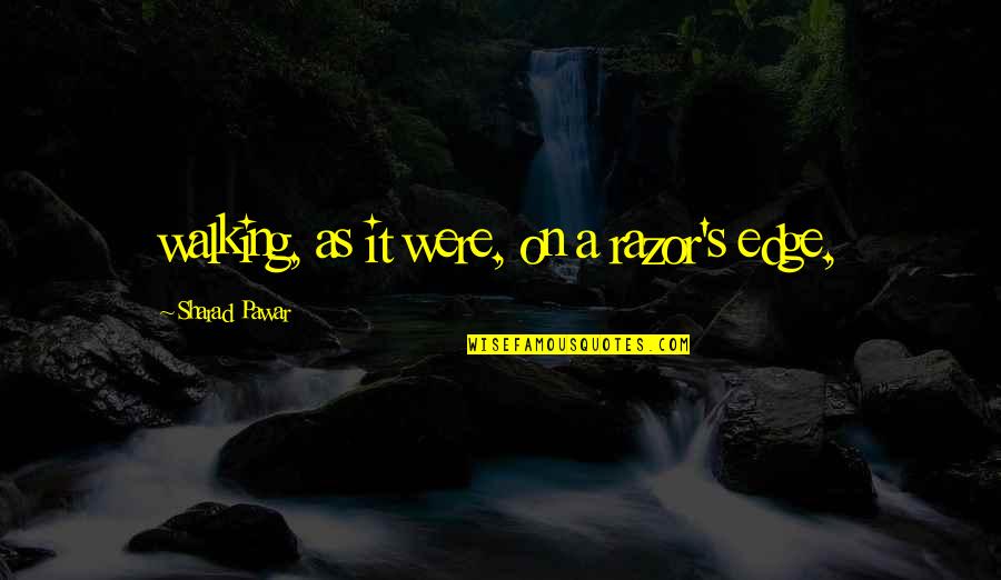 Whitledge Tree Quotes By Sharad Pawar: walking, as it were, on a razor's edge, Whitledge Tree Quotes By Sharad Pawar: walking, as it were, on a razor's edge,