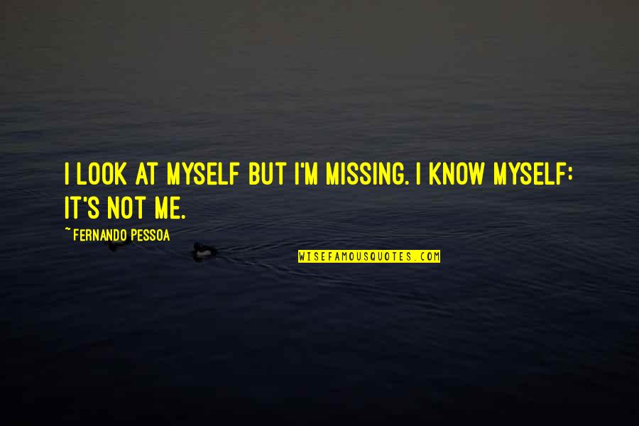 Whitleigh Secondary Quotes By Fernando Pessoa: I look at myself but I'm missing. I Whitleigh Secondary Quotes By Fernando Pessoa: I look at myself but I'm missing. I