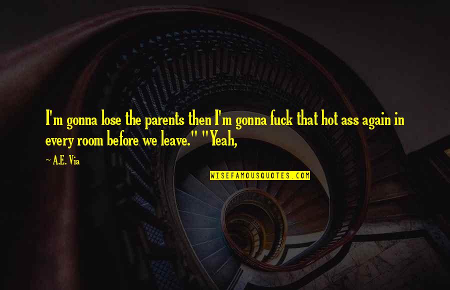 Whitley Gilbert Quotes By A.E. Via: I'm gonna lose the parents then I'm gonna Whitley Gilbert Quotes By A.E. Via: I'm gonna lose the parents then I'm gonna