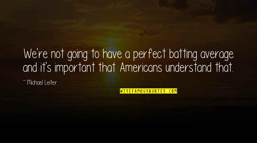 Whitley Gilbert Quotes By Michael Leiter: We're not going to have a perfect batting Whitley Gilbert Quotes By Michael Leiter: We're not going to have a perfect batting