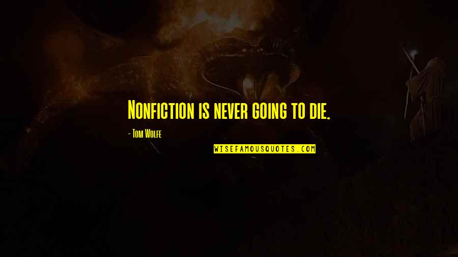 Whitley Gilbert Quotes By Tom Wolfe: Nonfiction is never going to die. Whitley Gilbert Quotes By Tom Wolfe: Nonfiction is never going to die.