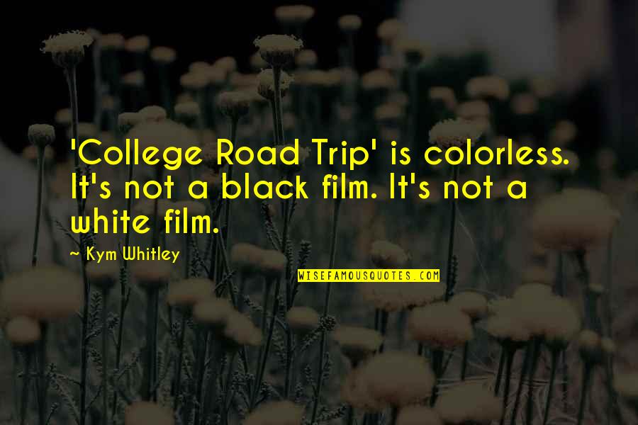 Whitley Quotes By Kym Whitley: 'College Road Trip' is colorless. It's not a