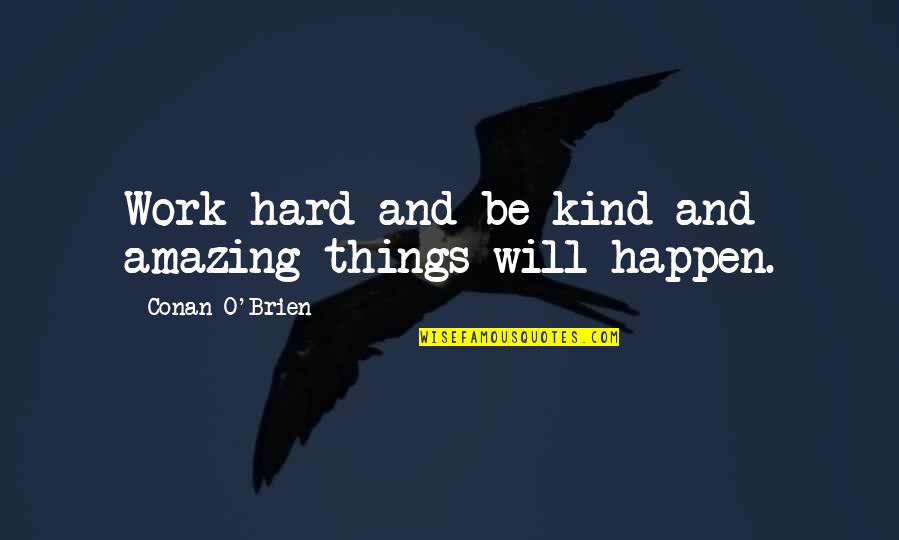 Whitley Strieber Quotes By Conan O'Brien: Work hard and be kind and amazing things Whitley Strieber Quotes By Conan O'Brien: Work hard and be kind and amazing things