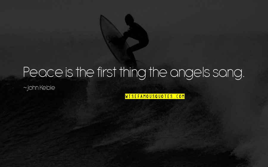 Whitley Strieber Quotes By John Keble: Peace is the first thing the angels sang. Whitley Strieber Quotes By John Keble: Peace is the first thing the angels sang.