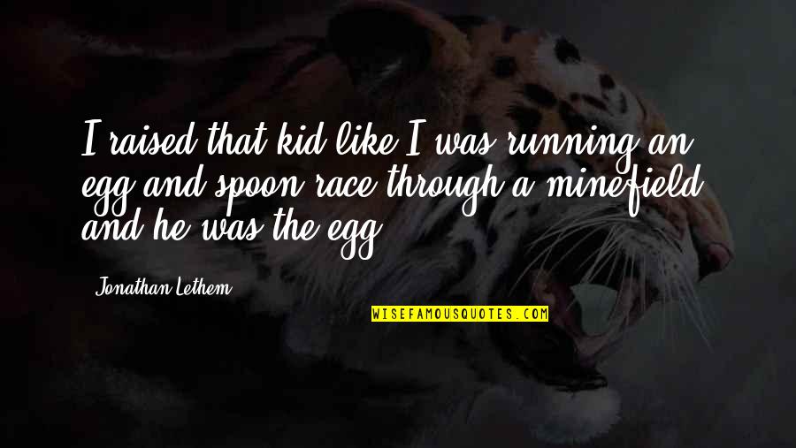 Whitley Strieber Quotes By Jonathan Lethem: I raised that kid like I was running Whitley Strieber Quotes By Jonathan Lethem: I raised that kid like I was running