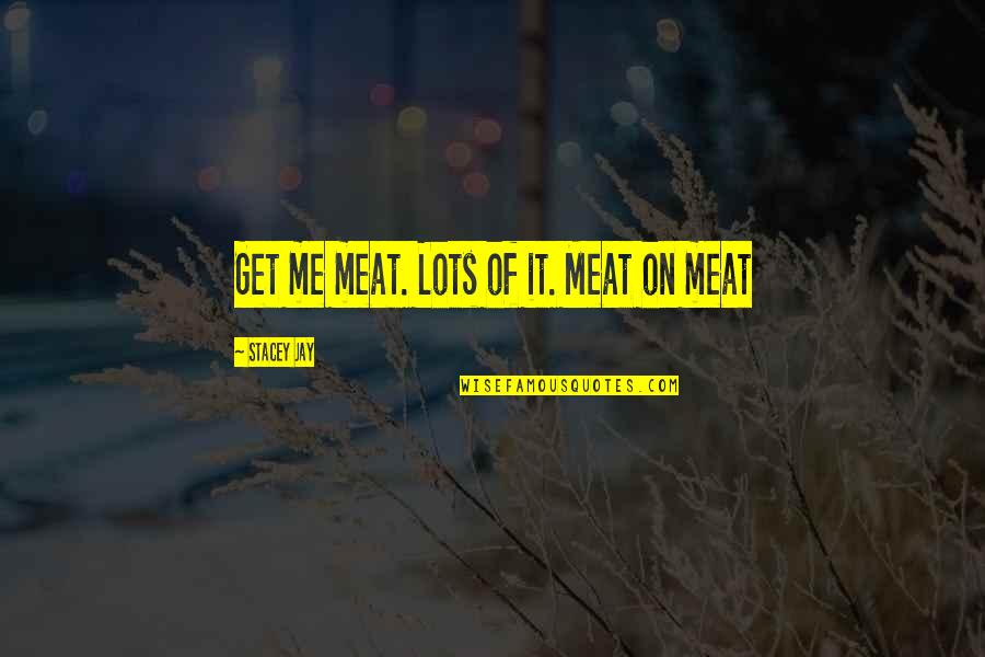 Whitley Strieber Quotes By Stacey Jay: Get me meat. Lots of it. Meat on Whitley Strieber Quotes By Stacey Jay: Get me meat. Lots of it. Meat on