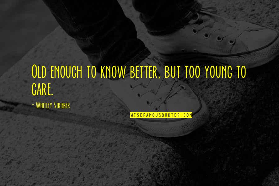 Whitley Strieber Quotes By Whitley Strieber: Old enough to know better, but too young Whitley Strieber Quotes By Whitley Strieber: Old enough to know better, but too young
