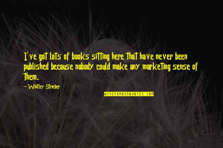 Whitley Strieber Quotes By Whitley Strieber: I've got lots of books sitting here that Whitley Strieber Quotes By Whitley Strieber: I've got lots of books sitting here that