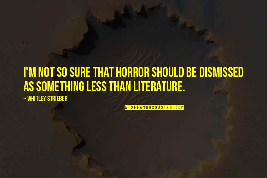Whitley Strieber Quotes By Whitley Strieber: I'm not so sure that horror should be Whitley Strieber Quotes By Whitley Strieber: I'm not so sure that horror should be