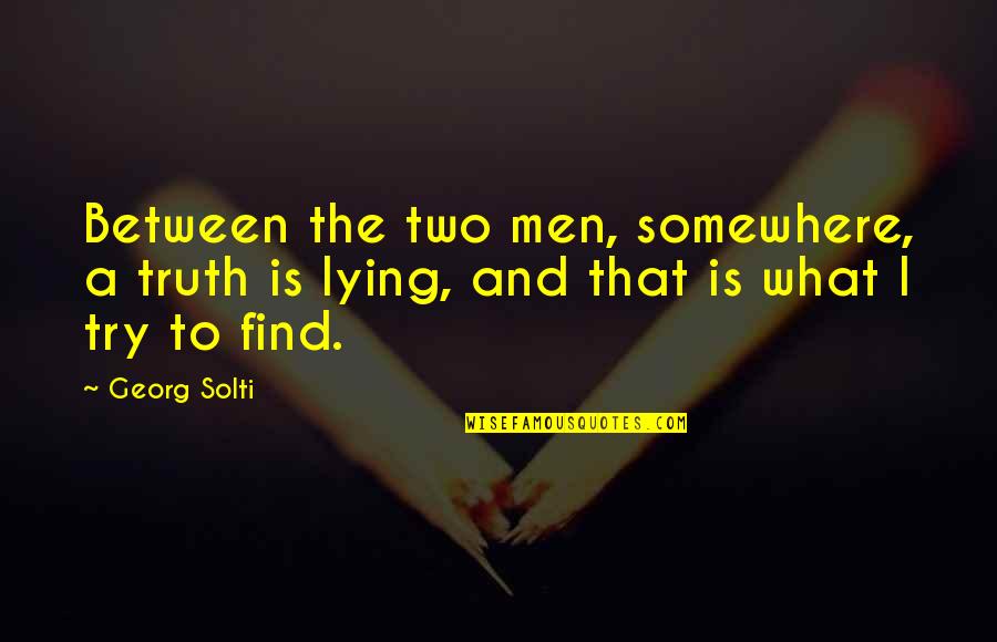 Whitmanitis Quotes By Georg Solti: Between the two men, somewhere, a truth is