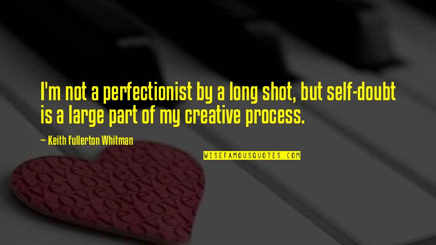 Whitman's Quotes By Keith Fullerton Whitman: I'm not a perfectionist by a long shot,