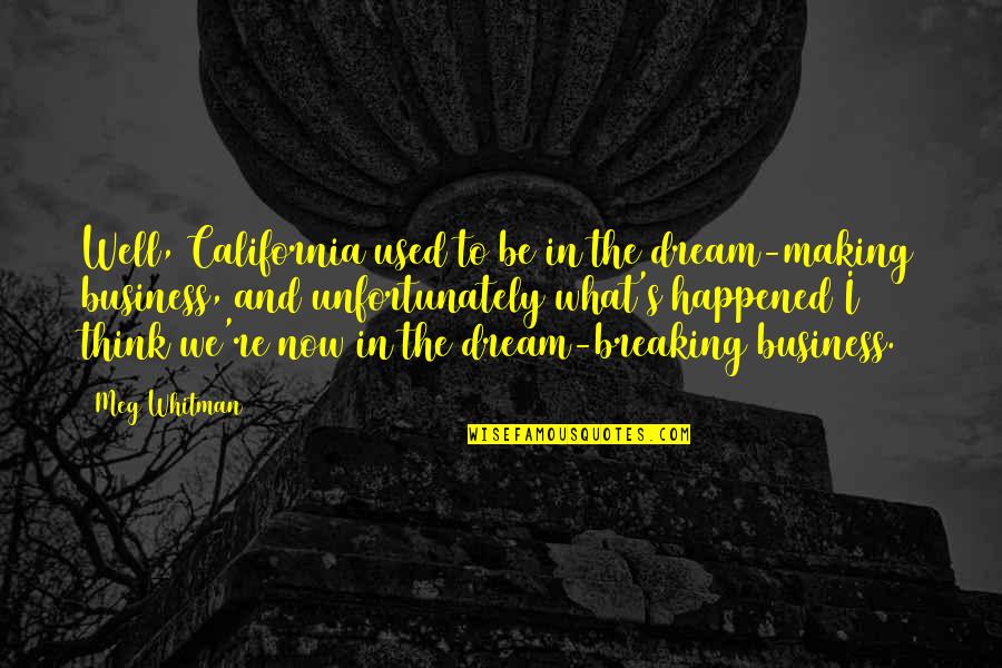 Whitman's Quotes By Meg Whitman: Well, California used to be in the dream-making