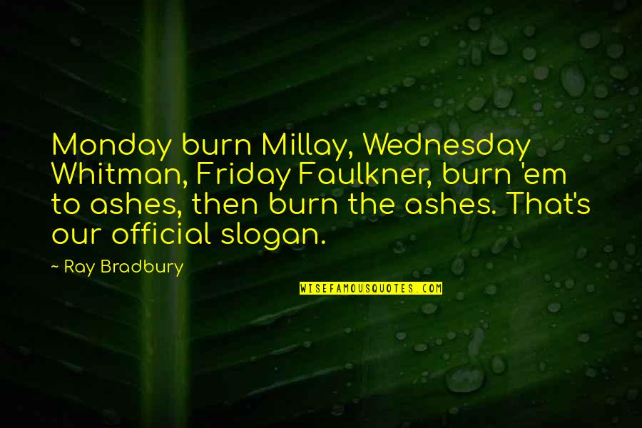 Whitman's Quotes By Ray Bradbury: Monday burn Millay, Wednesday Whitman, Friday Faulkner, burn