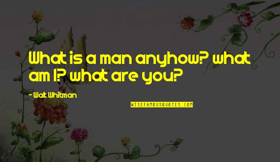 Whitman's Quotes By Walt Whitman: What is a man anyhow? what am I?