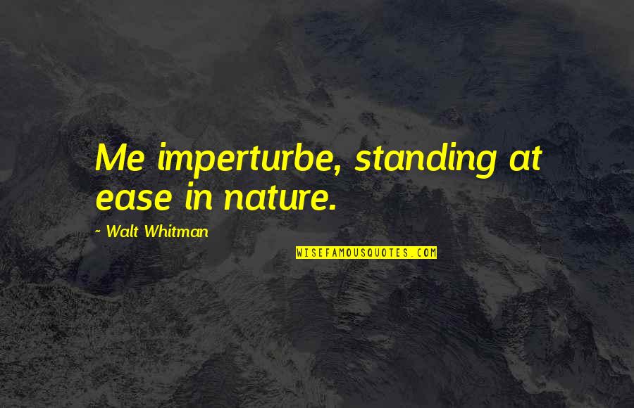 Whitman's Quotes By Walt Whitman: Me imperturbe, standing at ease in nature.