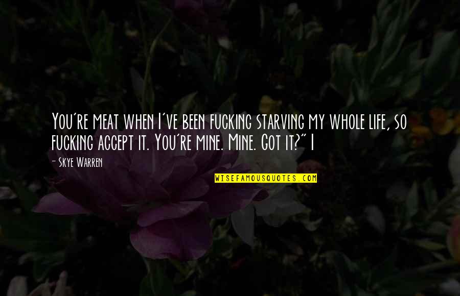 Whitnee Nettles Quotes By Skye Warren: You're meat when I've been fucking starving my Whitnee Nettles Quotes By Skye Warren: You're meat when I've been fucking starving my