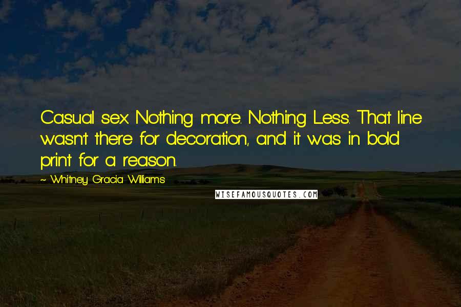 Whitney Gracia Williams quotes: Casual sex. Nothing more. Nothing Less. That line wasn't there for decoration, and it was in bold print for a reason.