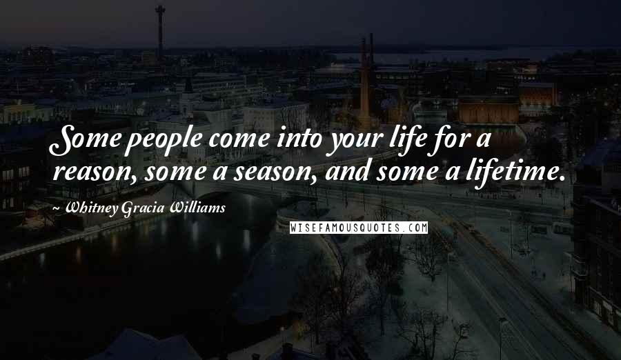 Whitney Gracia Williams quotes: Some people come into your life for a reason, some a season, and some a lifetime.