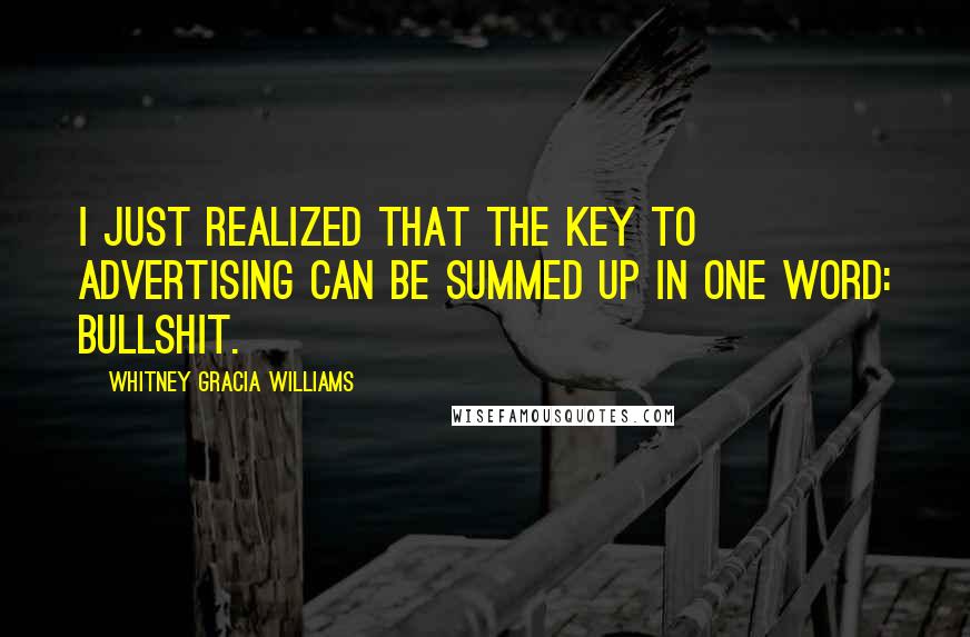 Whitney Gracia Williams quotes: I just realized that the key to advertising can be summed up in one word: Bullshit.