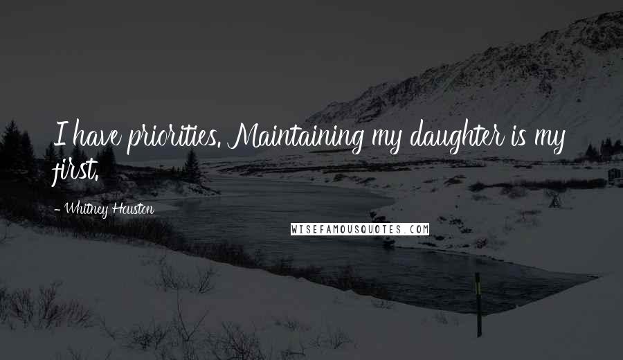Whitney Houston quotes: I have priorities. Maintaining my daughter is my first.