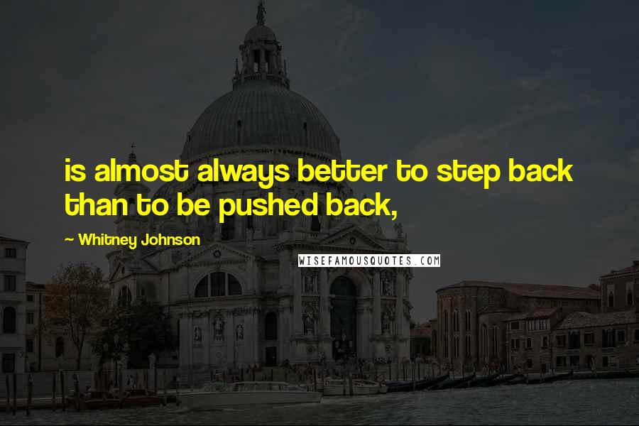 Whitney Johnson quotes: is almost always better to step back than to be pushed back,
