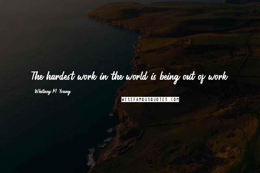 Whitney M. Young quotes: The hardest work in the world is being out of work.