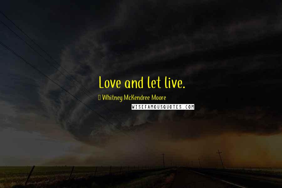 Whitney McKendree Moore quotes: Love and let live.