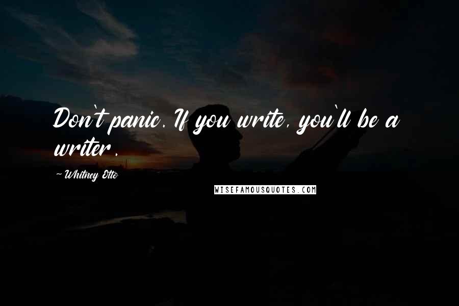 Whitney Otto quotes: Don't panic. If you write, you'll be a writer.