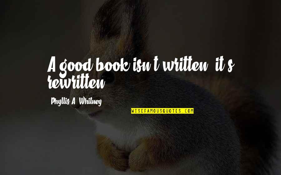 Whitney Quotes By Phyllis A. Whitney: A good book isn't written, it's rewritten. Whitney Quotes By Phyllis A. Whitney: A good book isn't written, it's rewritten.