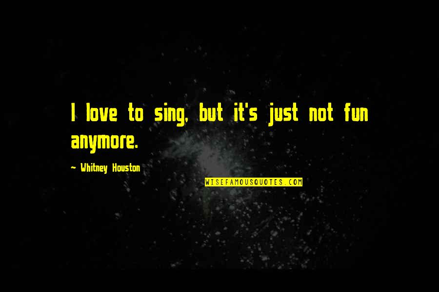 Whitney's Quotes By Whitney Houston: I love to sing, but it's just not
