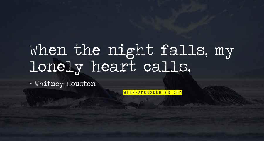Whitney's Quotes By Whitney Houston: When the night falls, my lonely heart calls.