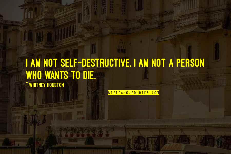 Whitney's Quotes By Whitney Houston: I am not self-destructive. I am not a