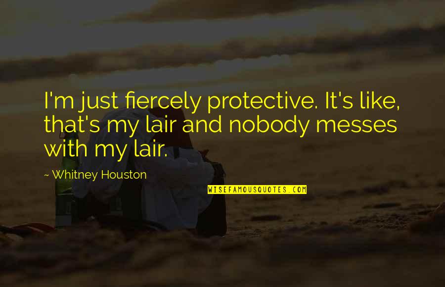 Whitney's Quotes By Whitney Houston: I'm just fiercely protective. It's like, that's my