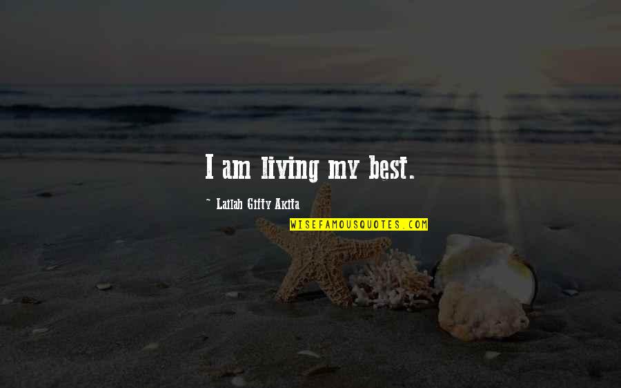Whitneys Tutorials Quotes By Lailah Gifty Akita: I am living my best. Whitneys Tutorials Quotes By Lailah Gifty Akita: I am living my best.