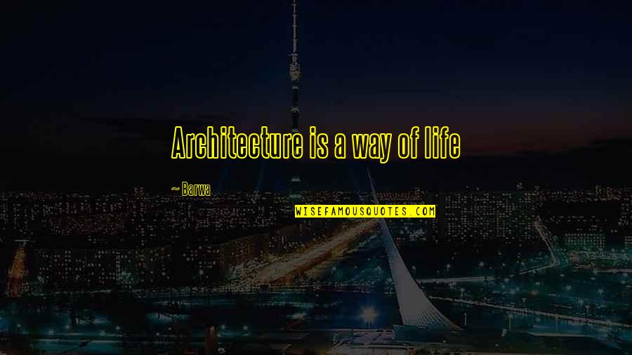 Whitni Buckles Quotes By Barwa: Architecture is a way of life Whitni Buckles Quotes By Barwa: Architecture is a way of life