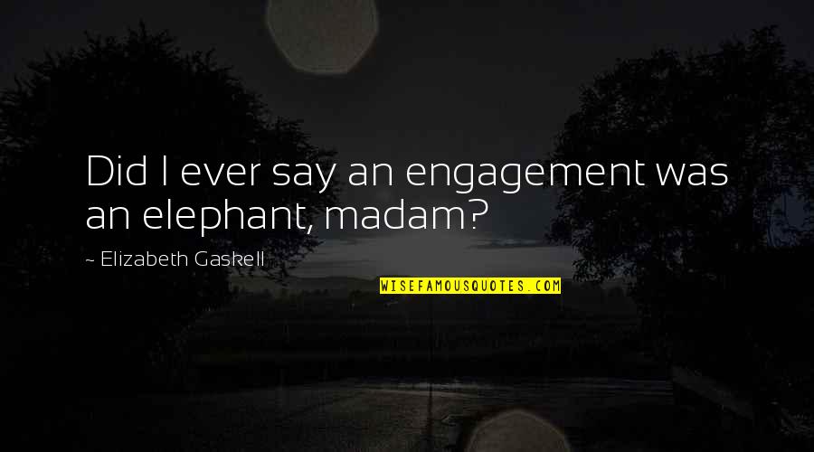 Whitopia Quotes By Elizabeth Gaskell: Did I ever say an engagement was an