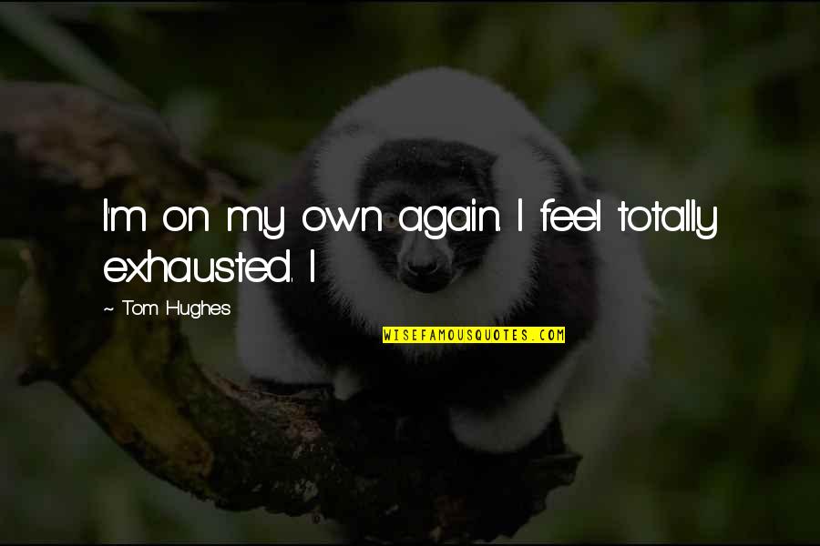 Whits End Restaurant Quotes By Tom Hughes: I'm on my own again. I feel totally