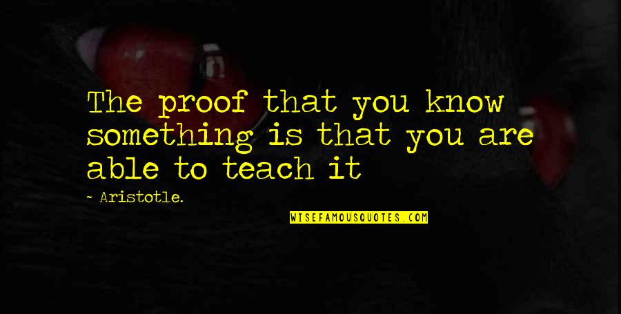 Whits End Salon Quotes By Aristotle.: The proof that you know something is that