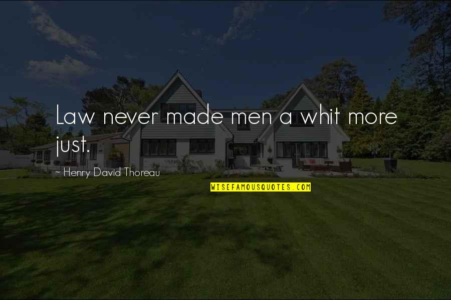 Whit's Quotes By Henry David Thoreau: Law never made men a whit more just.