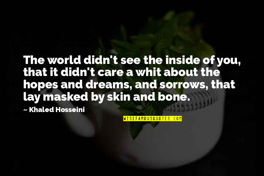 Whit's Quotes By Khaled Hosseini: The world didn't see the inside of you, Whit's Quotes By Khaled Hosseini: The world didn't see the inside of you,