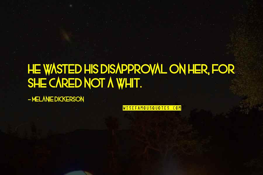 Whit's Quotes By Melanie Dickerson: He wasted his disapproval on her, for she Whit's Quotes By Melanie Dickerson: He wasted his disapproval on her, for she