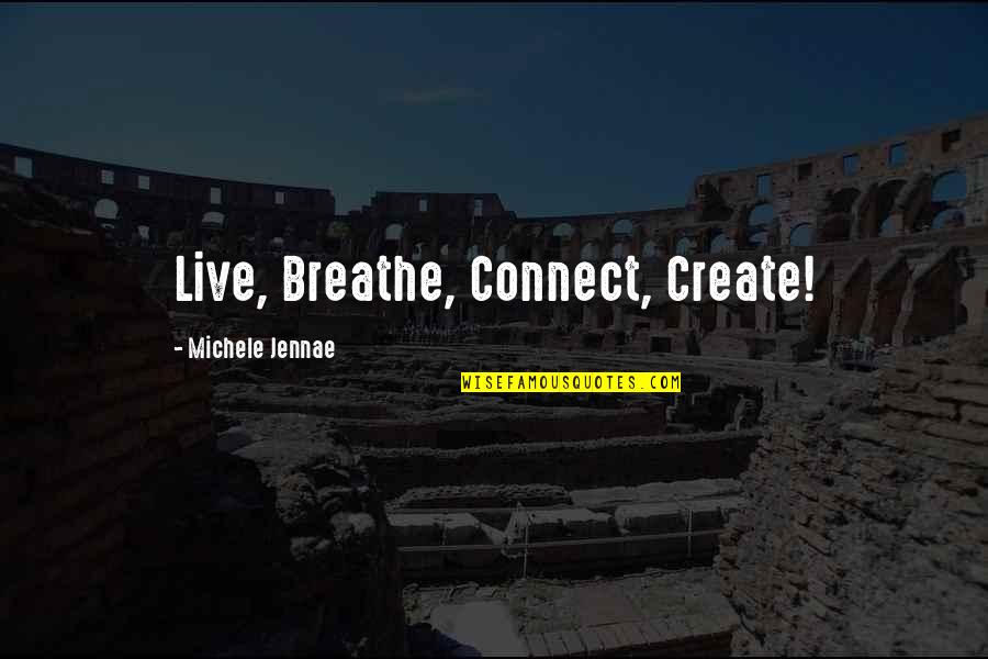 Whitshanks Quotes By Michele Jennae: Live, Breathe, Connect, Create!